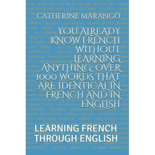 You Already Know French Without Learning Anything: Over 1000 Words That Are Identical in French and in English: Learning French Through English
