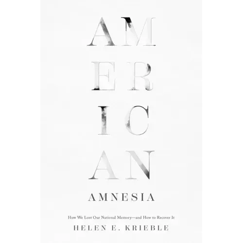 American Amnesia: How We Lost Our National Memory--And How to Recover It