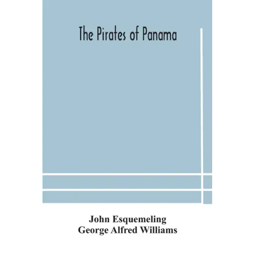 The pirates of Panama: or; The buccaneers of America, a true account of the famous adventures and daring deeds of Sir Henry Morgan and other