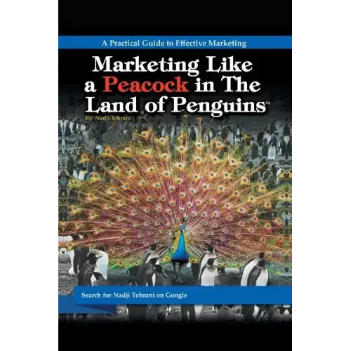 Marketing Like a Peacock in the Land of Penguins: A Practical Guide to Effective Marketing