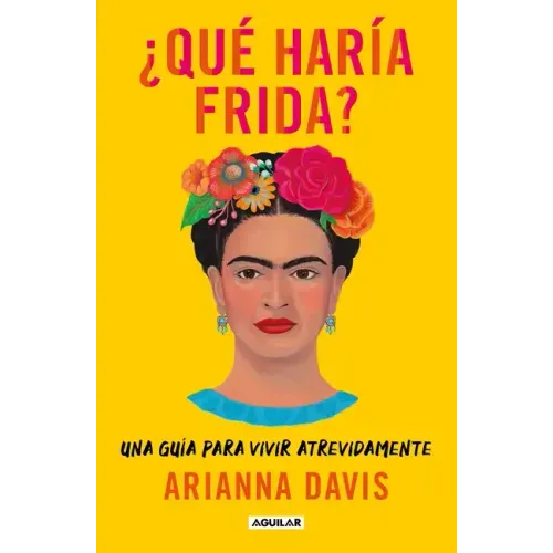 ¿Qué Haría Frida?: Una Guía Para Vivir Atrevidamente / What Would Frida Do?: A Guide to Living Boldly