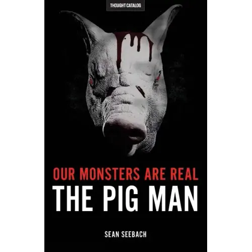 Our Monsters Are Real: The Pig Man
