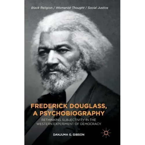 Frederick Douglass, a Psychobiography: Rethinking Subjectivity in the Western Experiment of Democracy