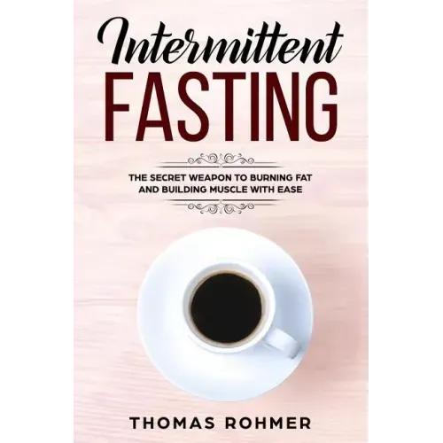 Intermittent Fasting: The Secret Weapon to Burning Fat and Building Muscle with Ease