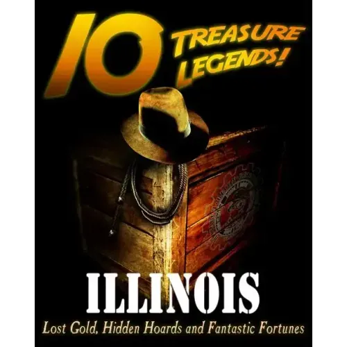 10 Treasure Legends! Illinois: Lost Gold, Hidden Hoards and Fantastic Fortunes