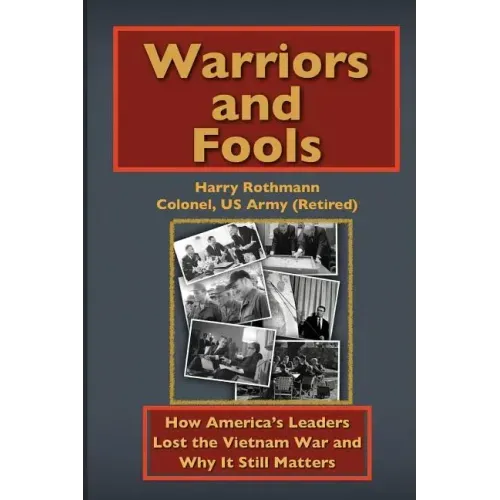 Warriors and Fools: How America's Leaders Lost the Vietnam War and Why It Still Matters