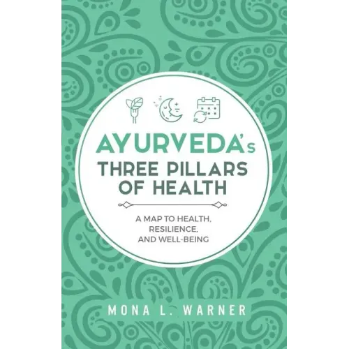 Ayurveda's Three Pillars of Health: A Map to Health, Resilience, and Well-Being