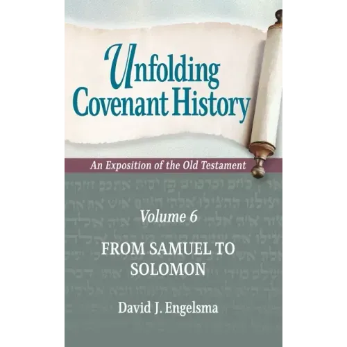 Unfolding Covenant History: An Exposition of the Old Testament: Volume 6: From Samuel to Solomon