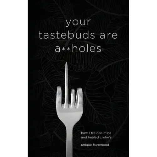 Your Tastebuds Are A**holes: How I Trained Mine and Healed Crohn's