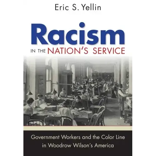 Racism in the Nation's Service: Government Workers and the Color Line in Woodrow Wilson's America