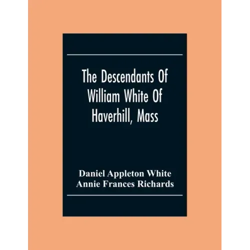 The Descendants Of William White Of Haverhill, Mass; Genealogical Notices; Additional Genealogical And Biographical Notices