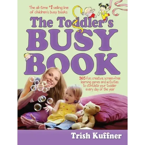 Toddler's Busy Book: 365 Fun, Creative, Screen-Free Learning Games and Activities to Stimulate Your Toddler Every Day of the Year