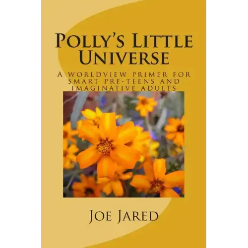 Polly's Little Universe: A worldview primer for smart pre-teens and imaginative adults