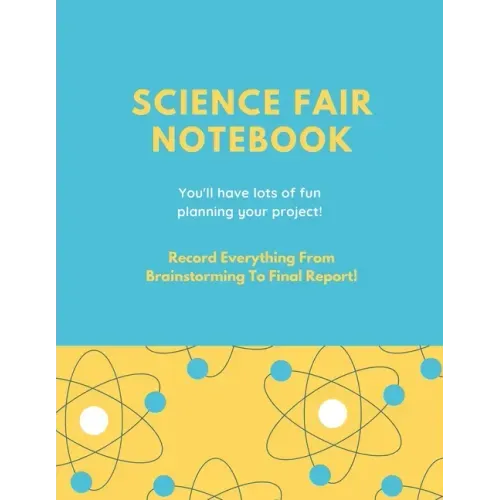 Science Fair Notebook: Writing Your Entire Project Process From Brainstorming Idea, Keep Research Notes, Resources Documentation, Lab Experim