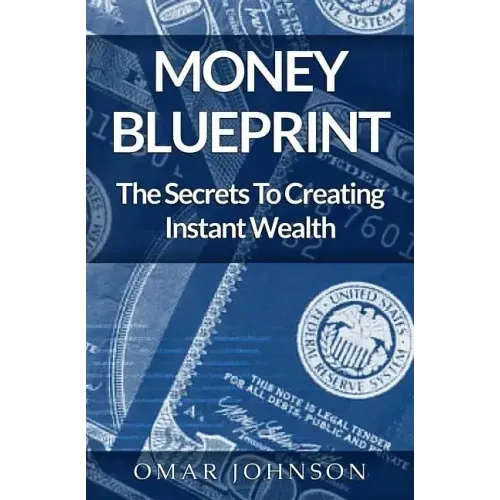 Money BluePrint: The Secrets To Creating Instant Wealth