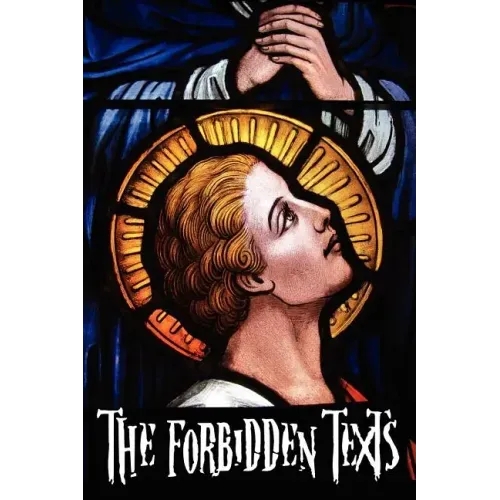 The Forbidden Texts - Gospels and Epistles That Were Banned from the Bible - Including: The Gospel of Peter; The Didache; The Gospel of the Birth of M