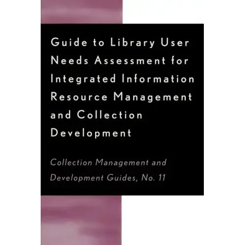 Guide to Library User Needs Assessment for Integrated Information Resource: Management and Collection Development
