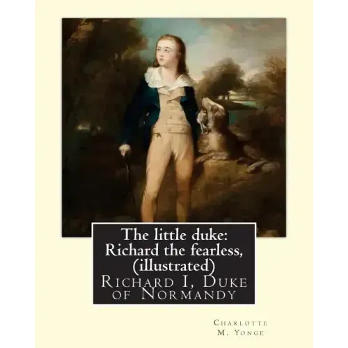 The little duke: Richard the fearless, By Charlotte M. Yonge (illustrated): (World's Classics) Richard I, Duke of Normandy, ca. 932-996