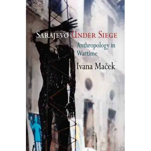 Sarajevo Under Siege: Anthropology in Wartime