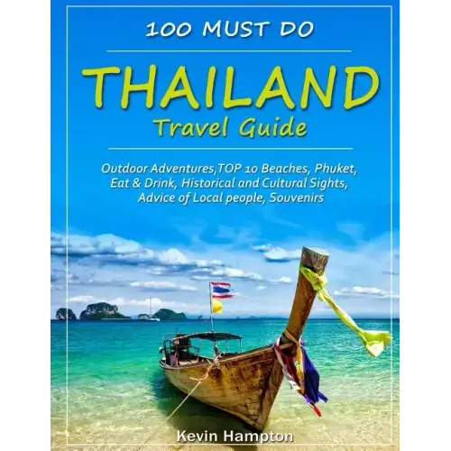 Thailand Travel Guide: Outdoor Adventures, TOP 10 Beaches, Phuket, Eat & Drink, Historical and Cultural Sights, Advice of Local people, Souve