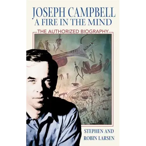 Joseph Campbell: A Fire in the Mind: The Authorized Biography