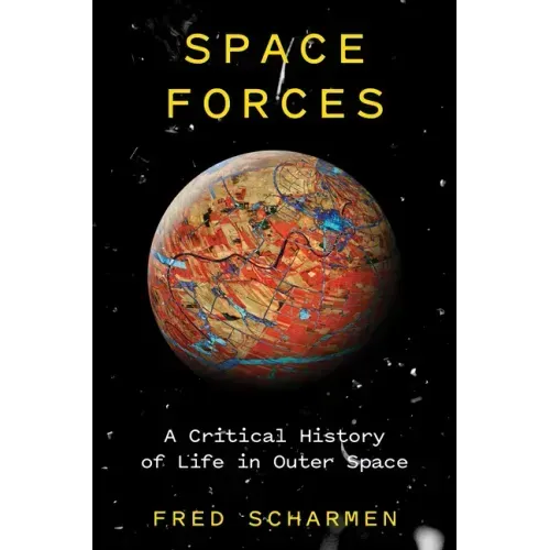 Space Forces: A Critical History of Life in Outer Space