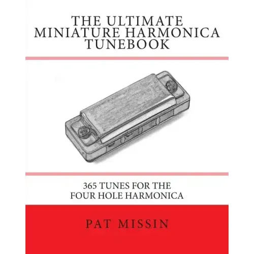 The Ultimate Miniature Harmonica Tunebook: 365 Tunes for the Four Hole Harmonica