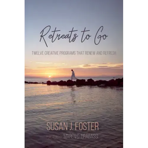 Retreats to Go: Twelve Creative Programs That Renew and Refresh