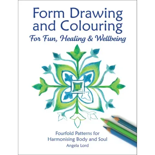 Form Drawing and Colouring for Fun, Healing and Wellbeing: Fourfold Patterns for Harmonising Body and Soul