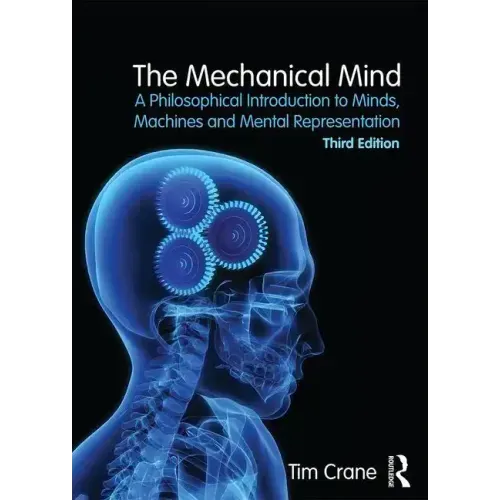 The Mechanical Mind: A Philosophical Introduction to Minds, Machines and Mental Representation