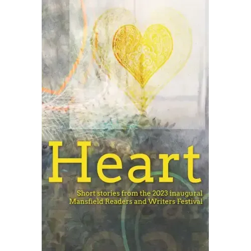Heart: Short stories from the 2023 inaugural Mansfield Readers and Writers Festival