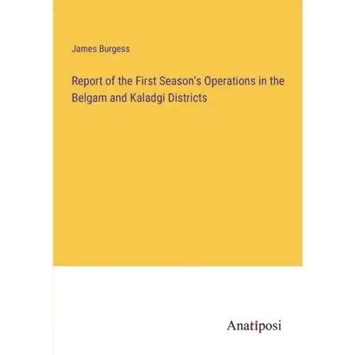 Report of the First Season's Operations in the Belgam and Kaladgi Districts