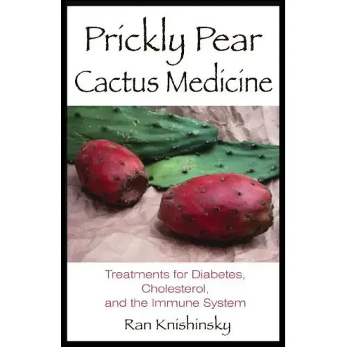 Prickly Pear Cactus Medicine: Treatments for Diabetes, Cholesterol, and the Immune System