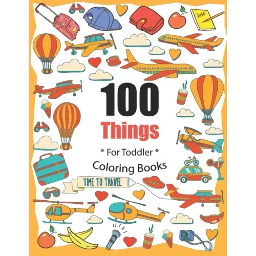 100 Things For Toddler Coloring Book: Easy and Big Coloring Books for Toddlers: Kids Ages 2-4, 4-8, for Boys and Girls (8.5 "x 11" inches 100 pages)