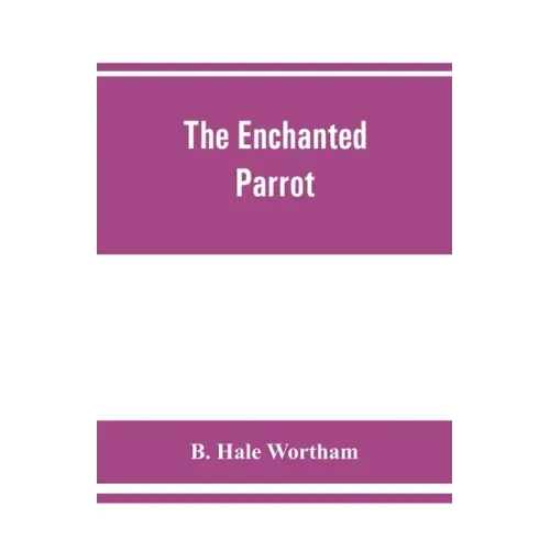 The enchanted parrot: being a selection from the "Suka Saptati", or, The seventy tales of a parrot
