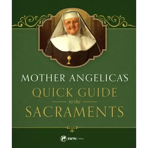 Mother Angelica's Quick Guide to the Sacraments: To the Sacraments