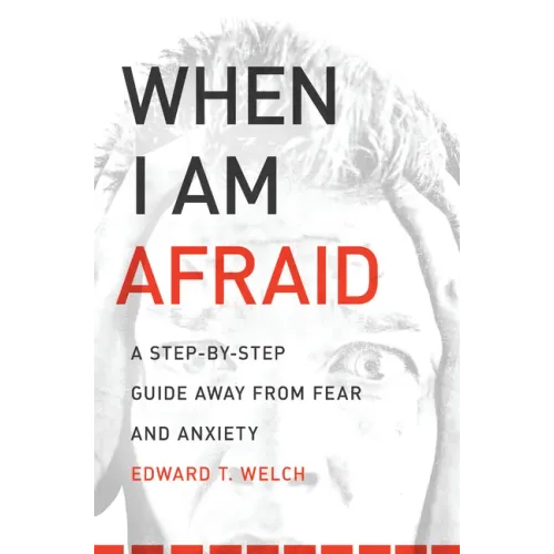 When I Am Afraid: A Step-By-Step Guide Away from Fear and Anxiety