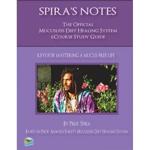 Spira's Notes: The Official Mucusless Diet Healing System Ecourse Study Guide