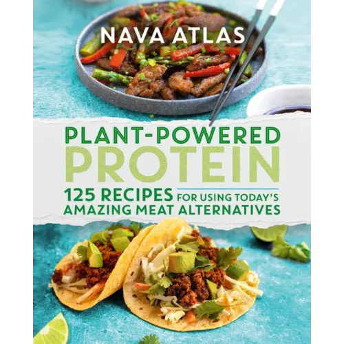 Plant-Powered Protein: 125 Recipes for Using Today's Amazing Meat Alternatives