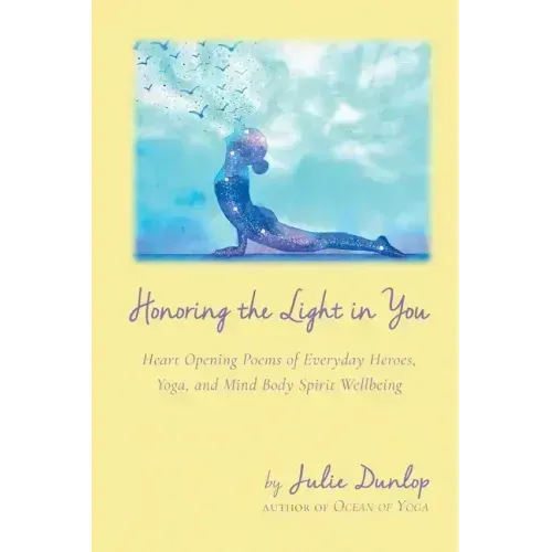 Honoring the Light in You: Heart Opening Poems of Everyday Heroes, Yoga, and Mind Body Spirit Wellbeing