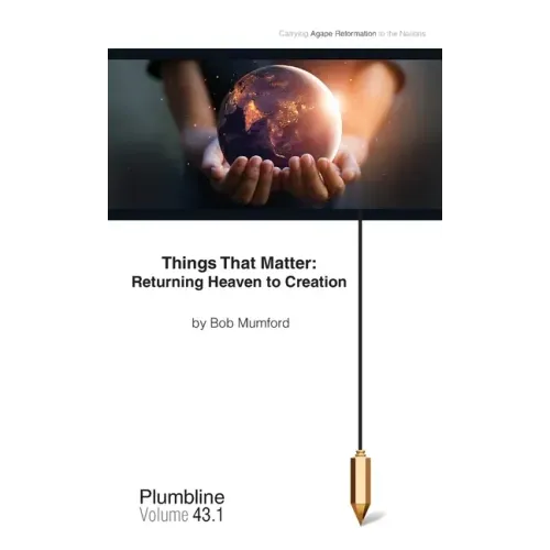 Things That Matter: Returning Heaven to Creation: Returning Heaven to Creation