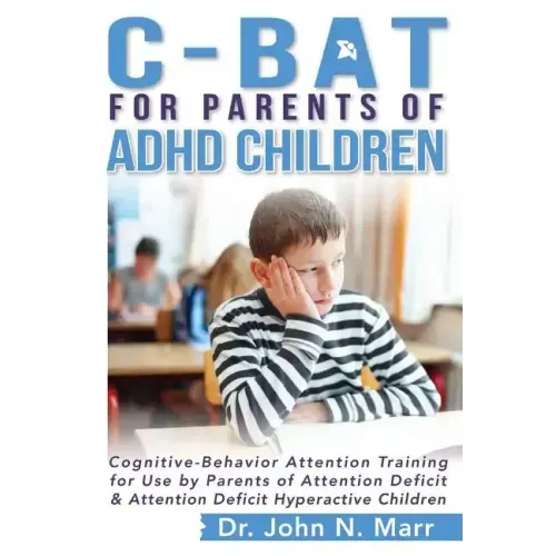 C-BAT for Parents of ADHD Children: Cognitive-Behavior Attention Training for Use by Parents of Attention Deficit and Attention Deficit Hyperactive Ch