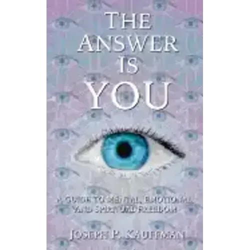 The Answer Is YOU: A Guide to Mental, Emotional, and Spiritual Freedom