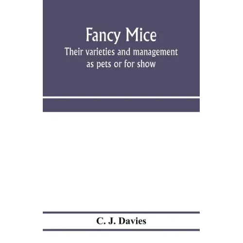 Fancy mice, their varieties and management as pets or for show, including the latest scientific information as to breeding for colour