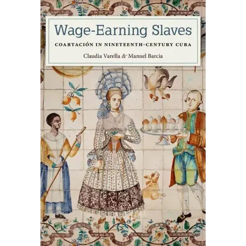 Wage-Earning Slaves: Coartación in Nineteenth-Century Cuba