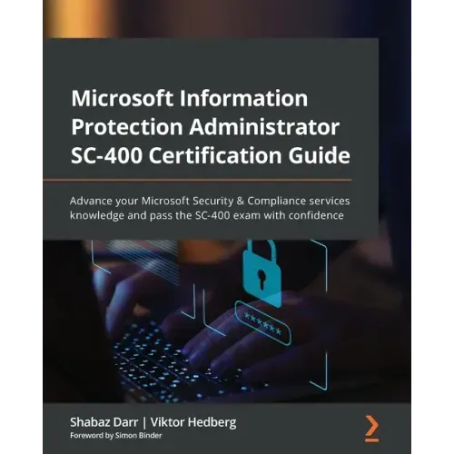 Microsoft Information Protection Administrator SC-400 Certification Guide: Advance your Microsoft Security & Compliance services knowledge and pass th