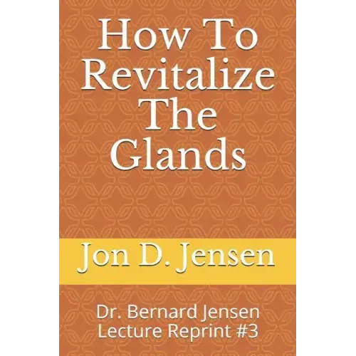 How To Revitalize The Glands: Dr. Bernard Jensen Lecture Reprint #3
