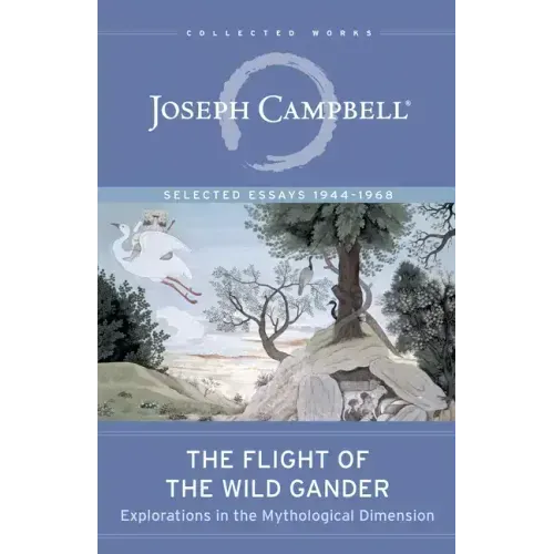 The Flight of the Wild Gander: Explorations in the Mythological Dimension -- Selected Essays 1944-1968