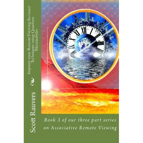 Improve your Remote Viewing Accuracy Techniques using Quantum Microtubules: Book 3 of our three part series on Associative Remote Viewing
