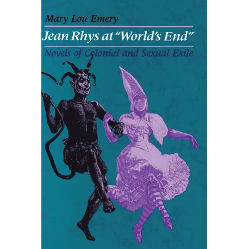 Jean Rhys at World's End: Novels of Colonial and Sexual Exile